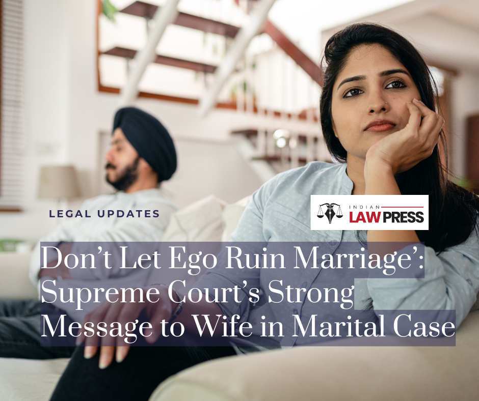 Don’t Let Ego Ruin Marriage’ Supreme Court’s Strong Message to Wife in Marital Case
